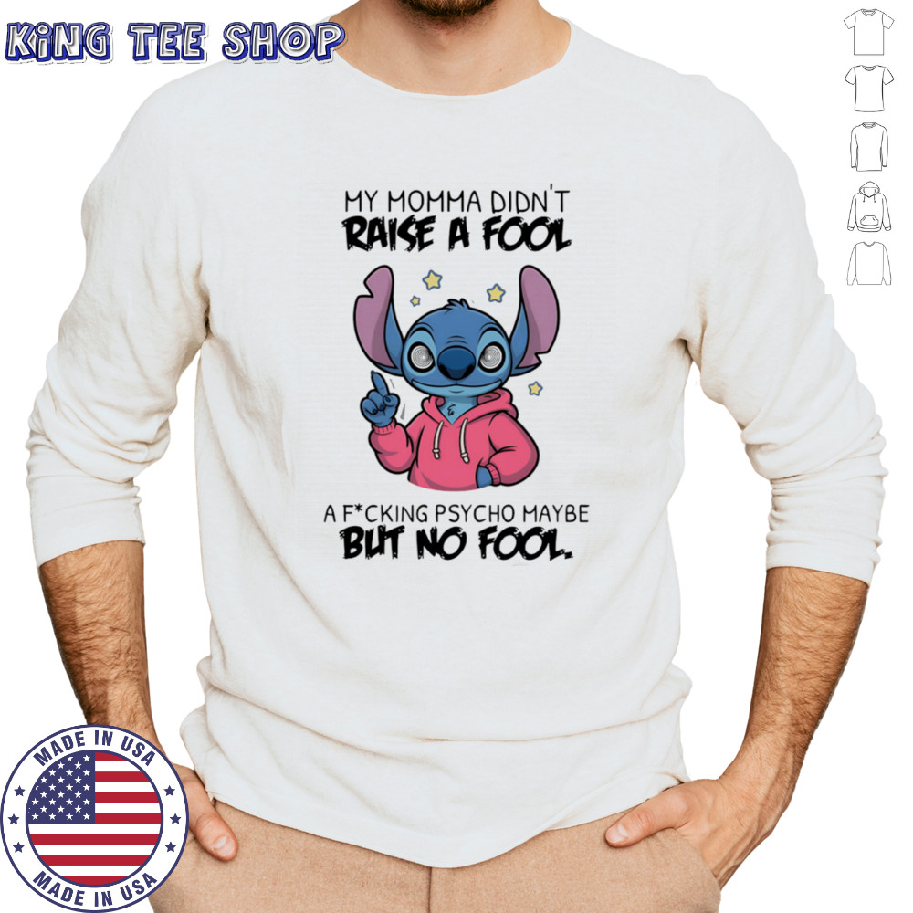 Stitch my momma don’t raise a fool a fucking psycho maybe but no fool shirt Long Sleeved