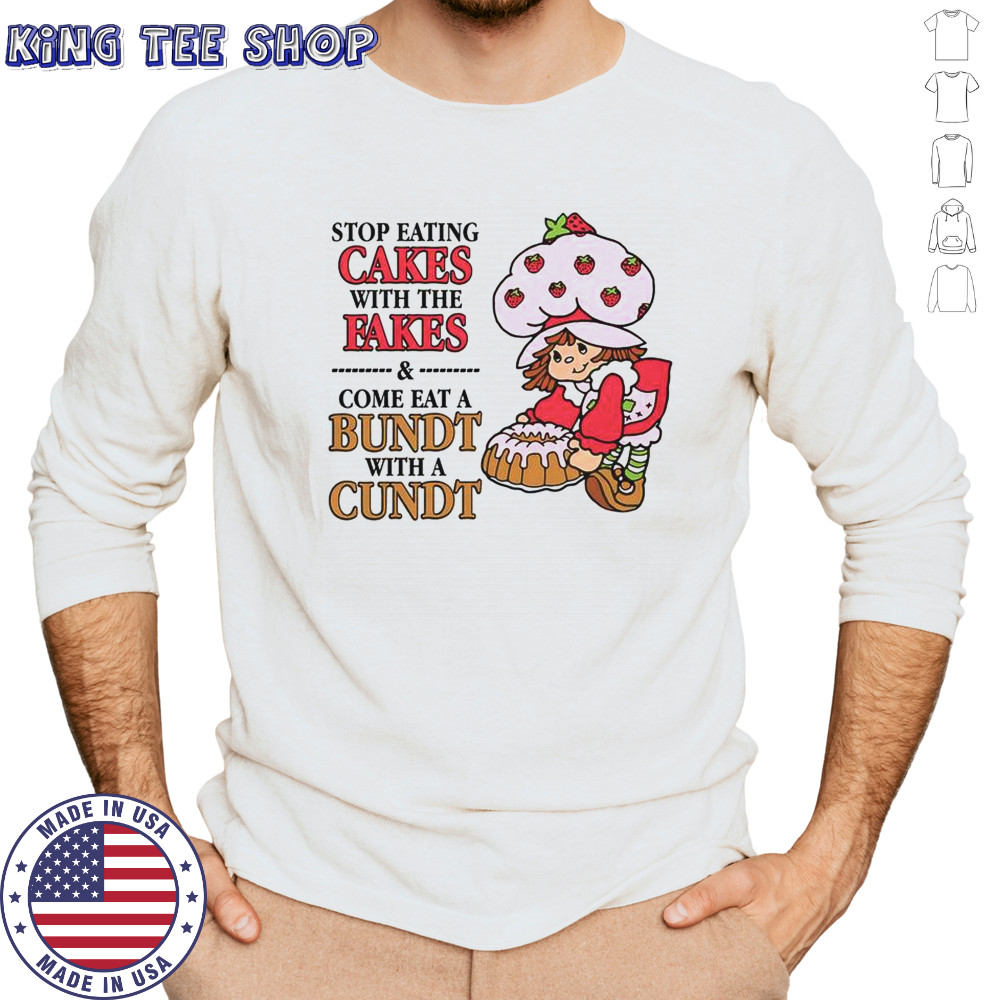 Stop Eating Cakes With The Fakes & Come Eat A Bundt With A Cundt T-Shirt Long Sleeved