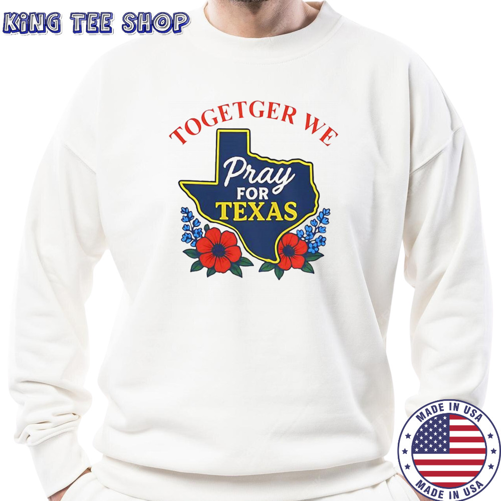 Together For Texas Flower T-Shirt Sweatshirt