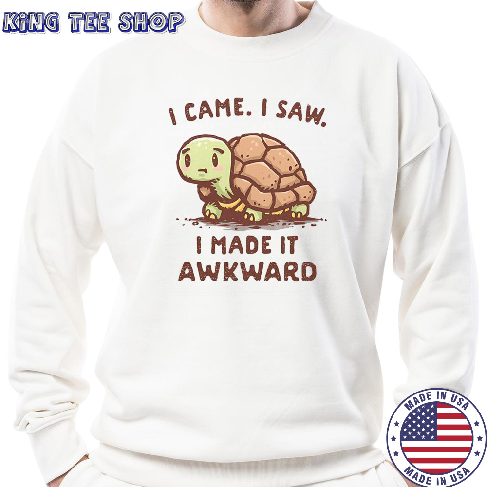 Turtle I Came I Saw I Made It Awkward T-Shirt Sweatshirt