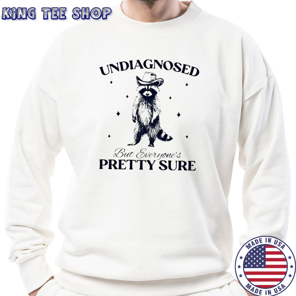 Undiagnosed But Everyone’s Pretty Sure raccoon shirt Sweatshirt
