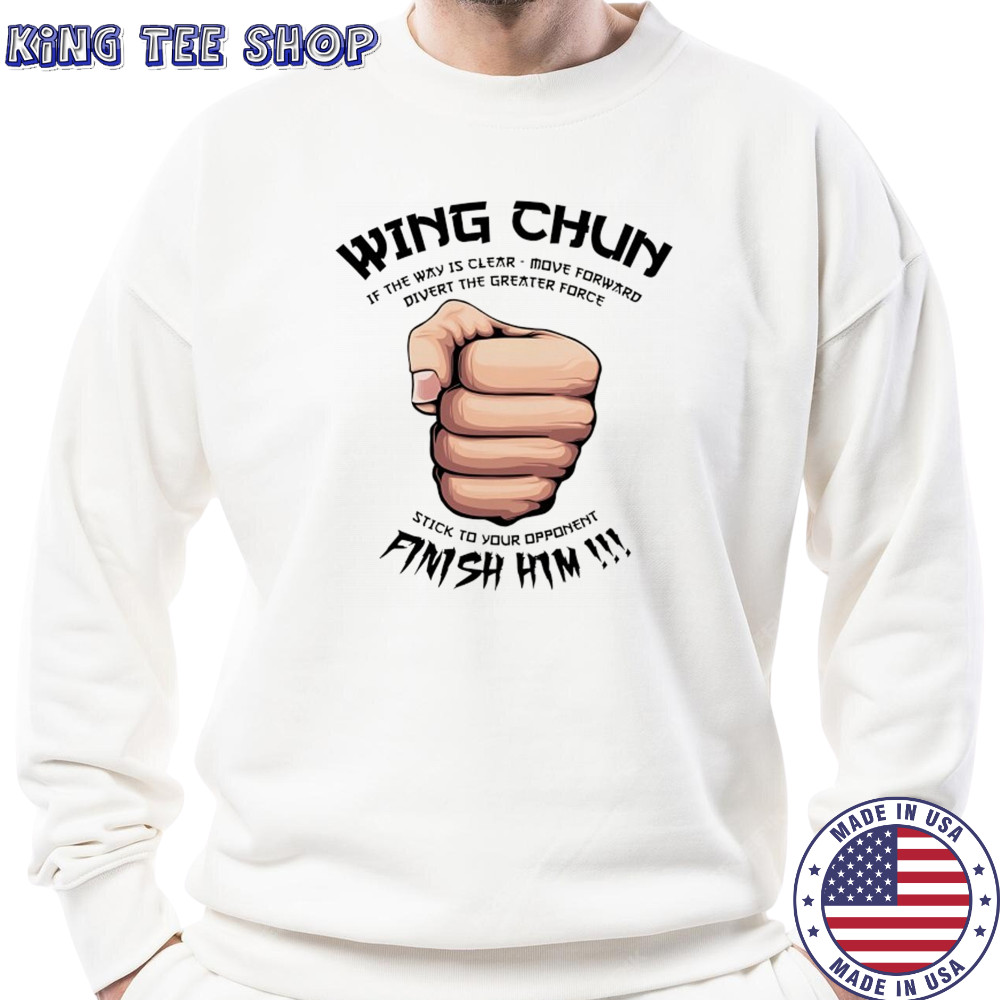Wing Chun Motto if the way is clear stick to your opponent finish him shirt Sweatshirt