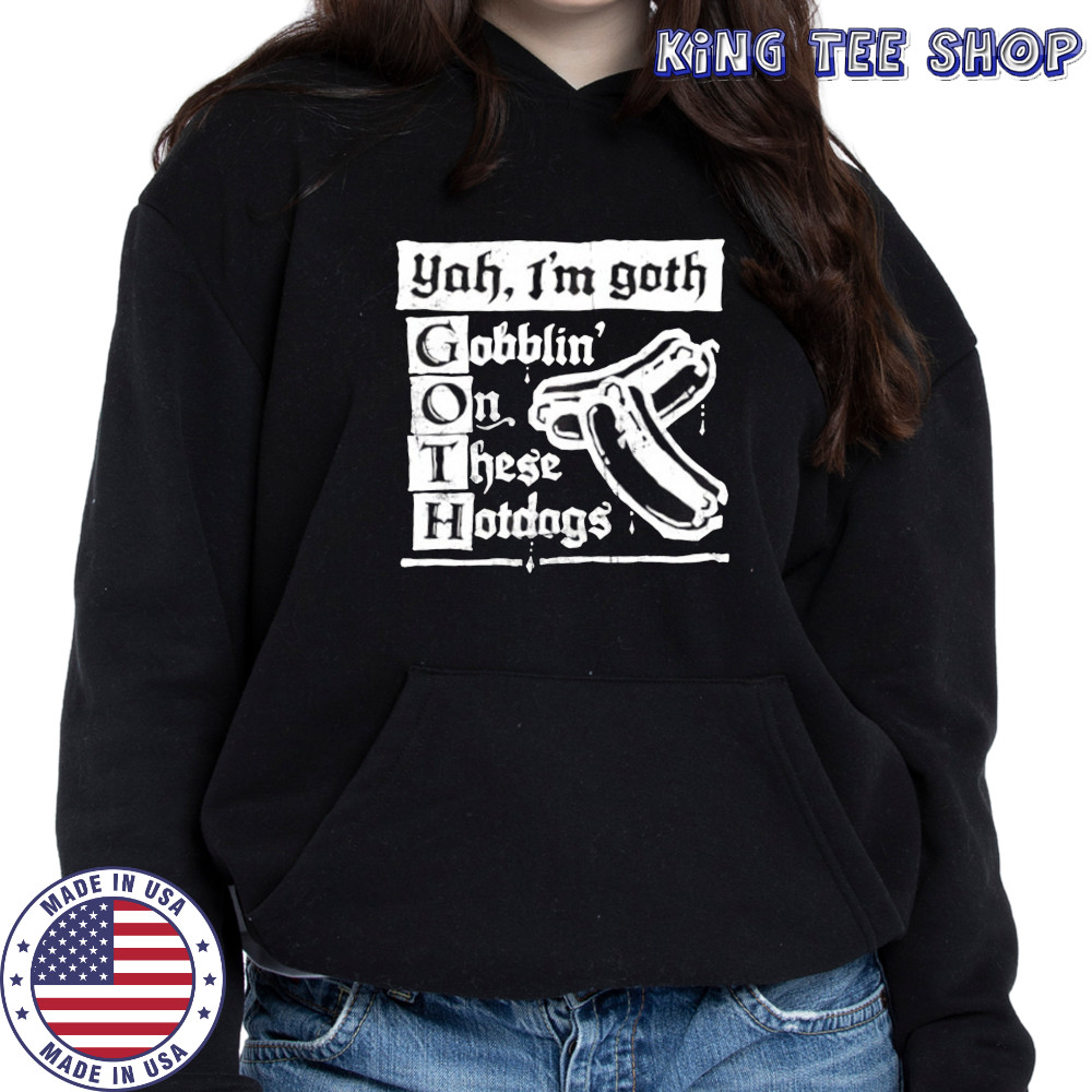Yah I’m Goth Goblin’ on these Hotdogs shirt Hoodie