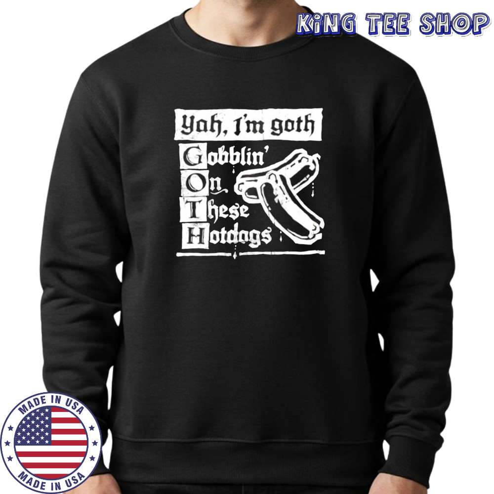 Yah I’m Goth Goblin’ on these Hotdogs shirt Sweatshirt