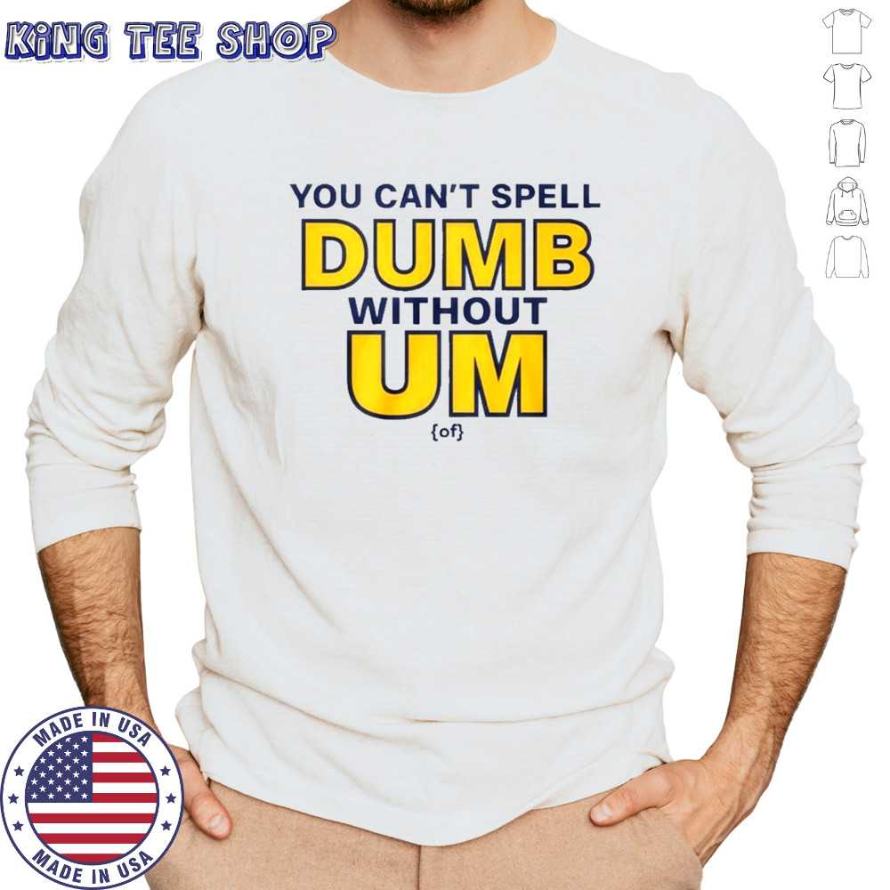 You Can’t Spell Dumb Without Um Of Shirt Long Sleeved
