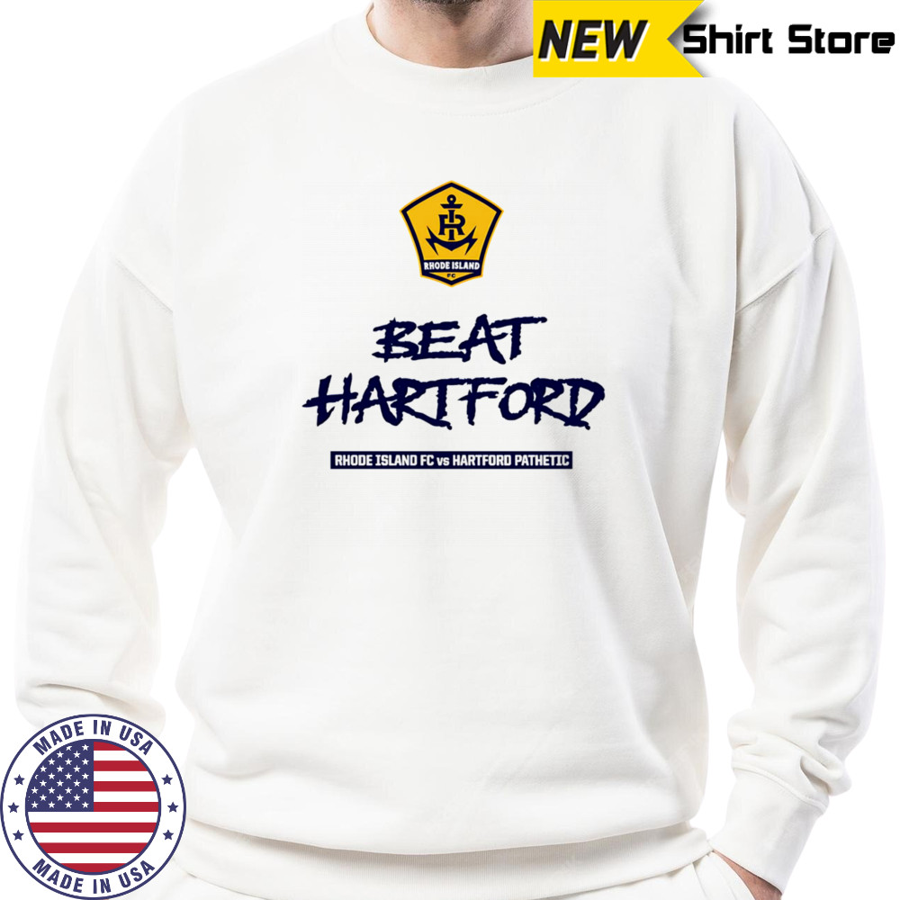 2025 Beat Hartford Rhode Island FC vs Hartford Pathetic shirt Sweatshirt