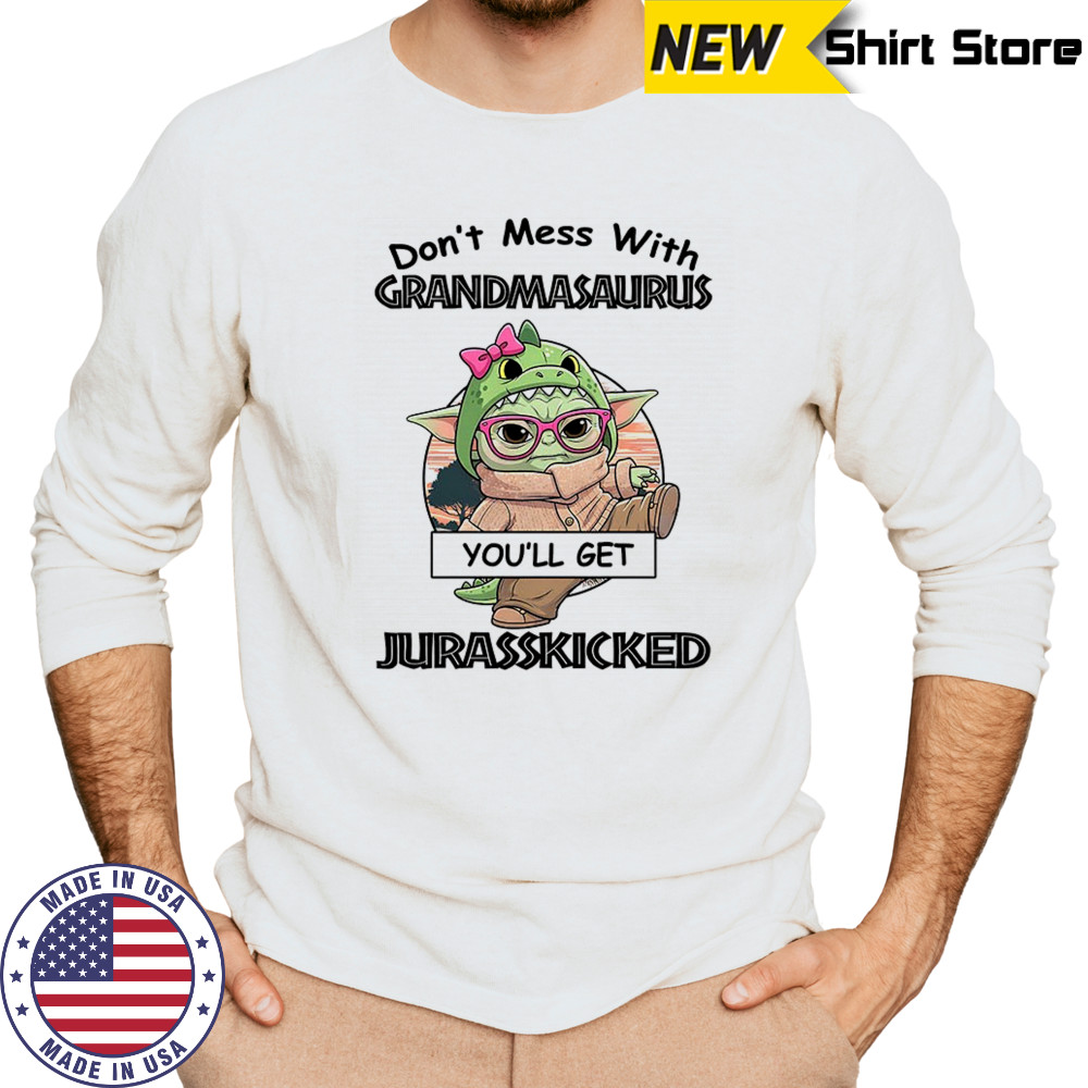 Baby Yoda don’t mess with grandmasaurus you’ll get Jurasskicked shirt Long Sleeved