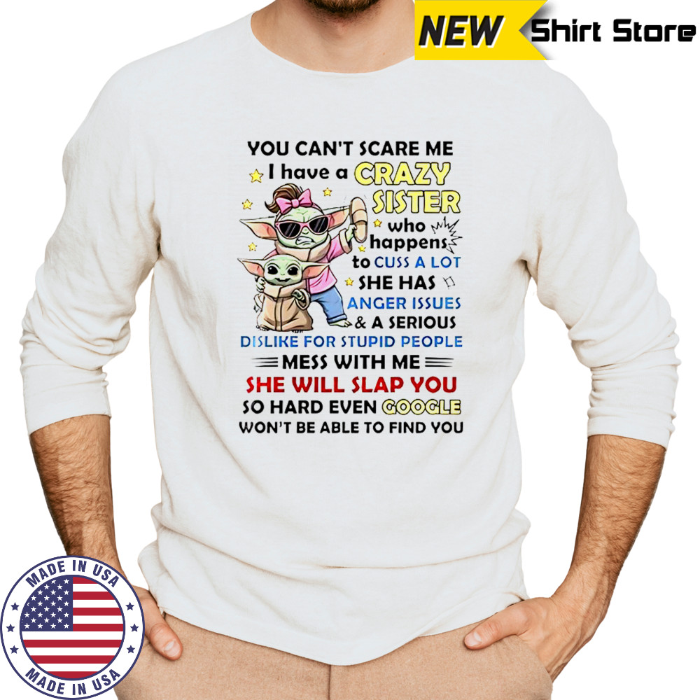 Baby Yoda You Can’t Scare Me I Have A Crazy Sister Who Happens To Cuss A Lot T-Shirt Long Sleeved