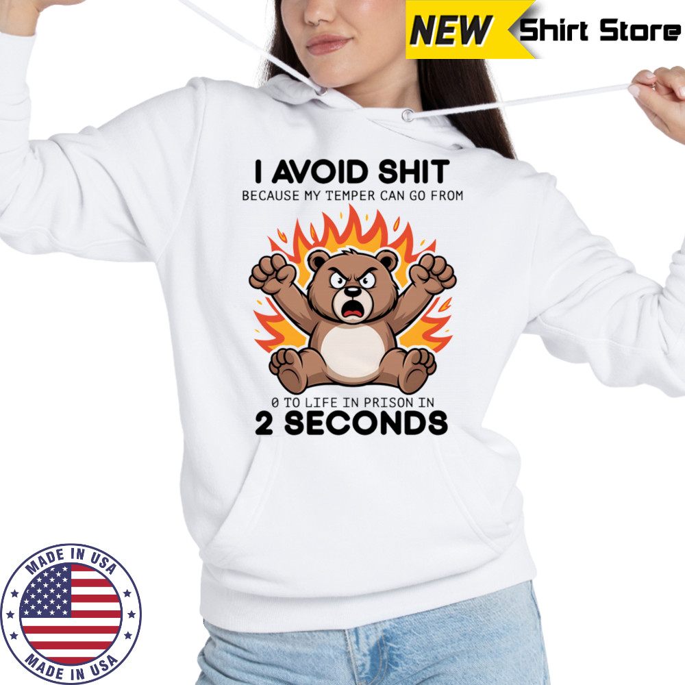 Bear angry I avoid shit because my temper can go from 0 to life in prison in 2 seconds shirt Hoodie