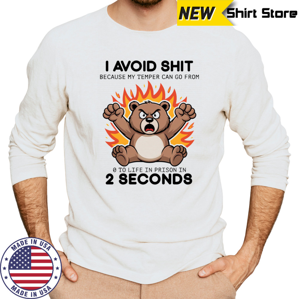 Bear angry I avoid shit because my temper can go from 0 to life in prison in 2 seconds shirt Long Sleeved