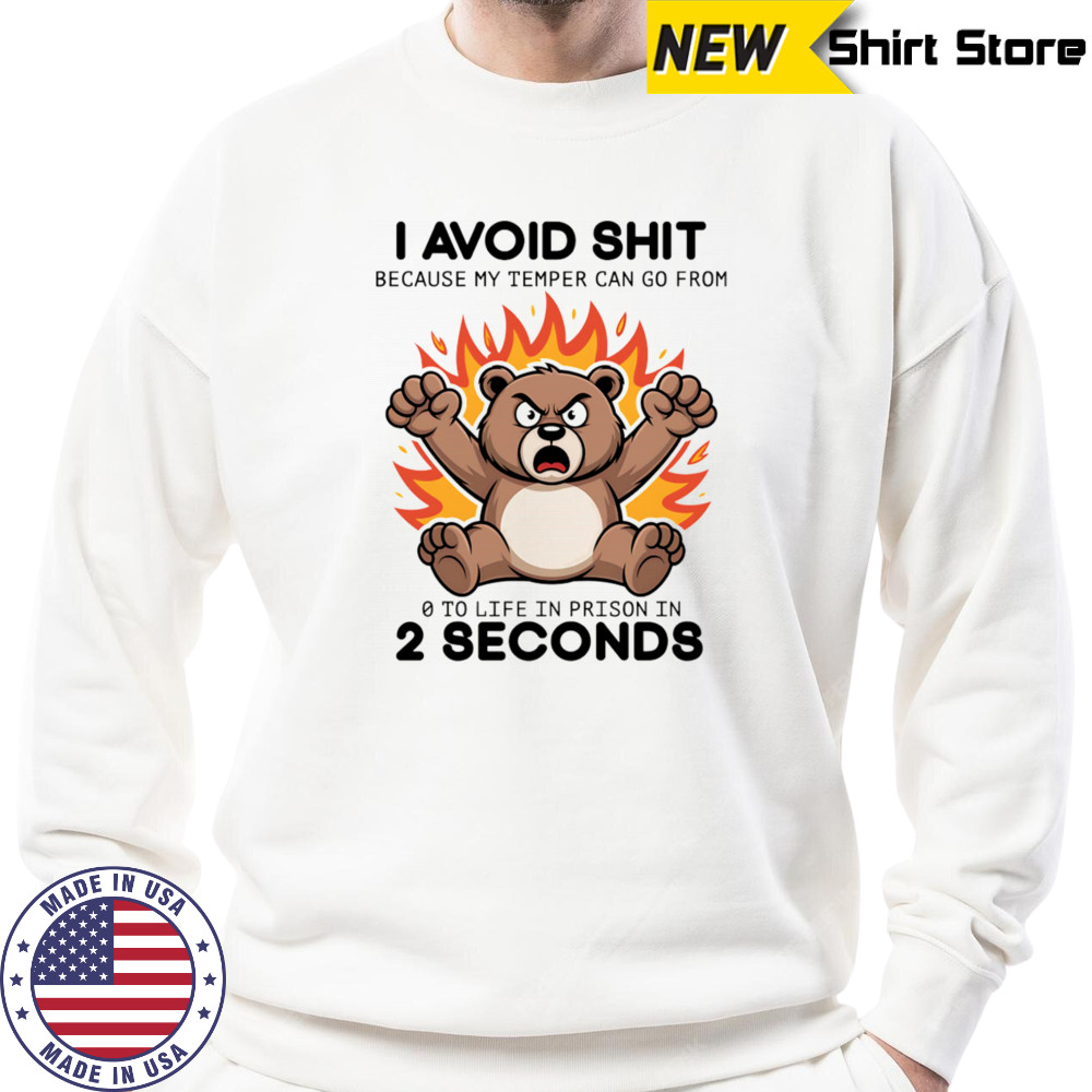 Bear angry I avoid shit because my temper can go from 0 to life in prison in 2 seconds shirt Sweatshirt