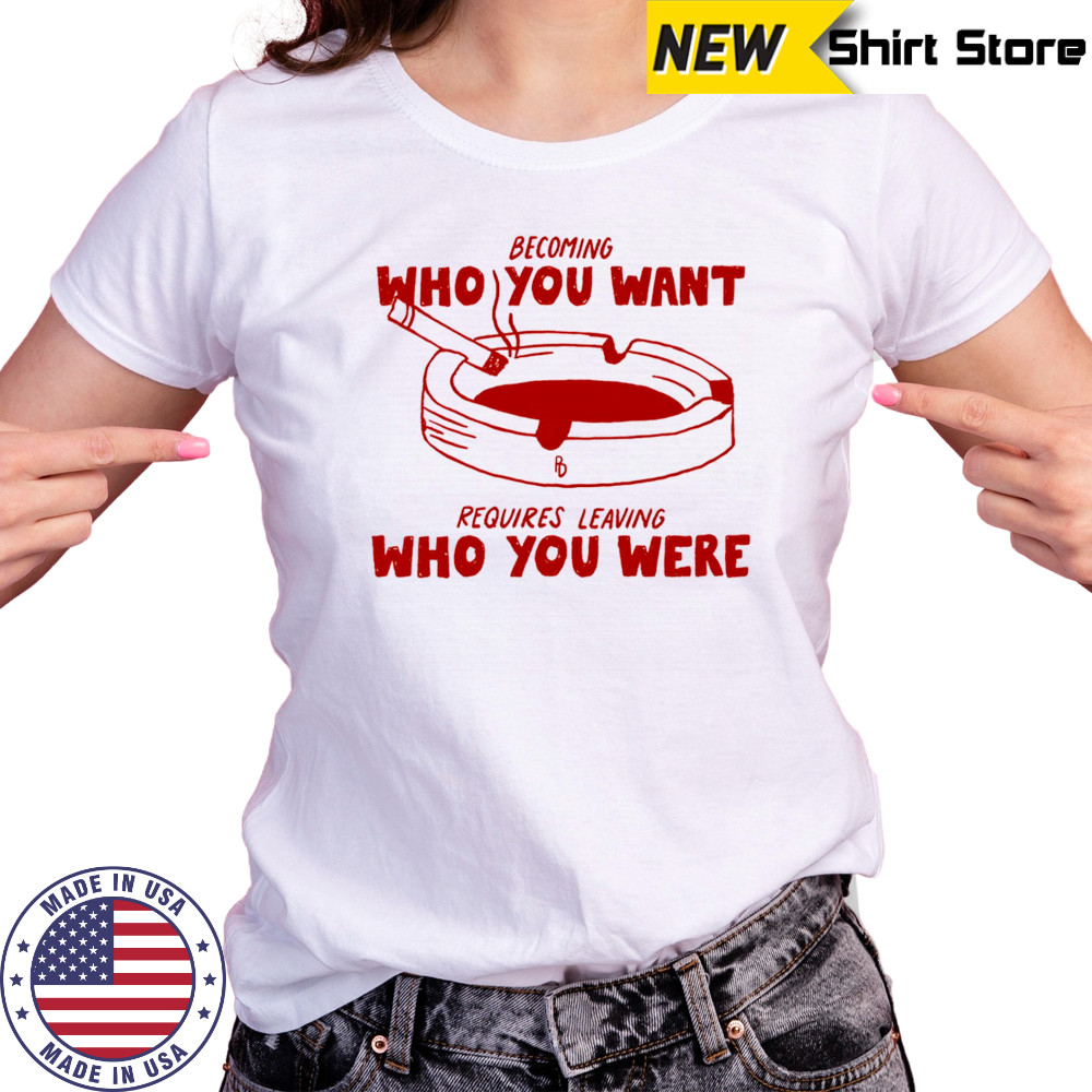 Becoming who you want requires leaving who you were shirt Women's T-shirt