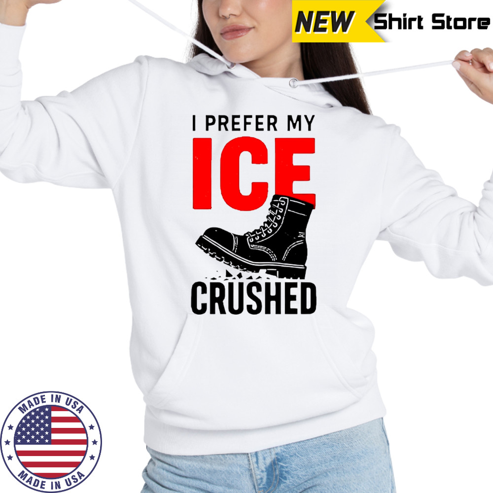 Boots I prefer my ICE crushed shirt Hoodie