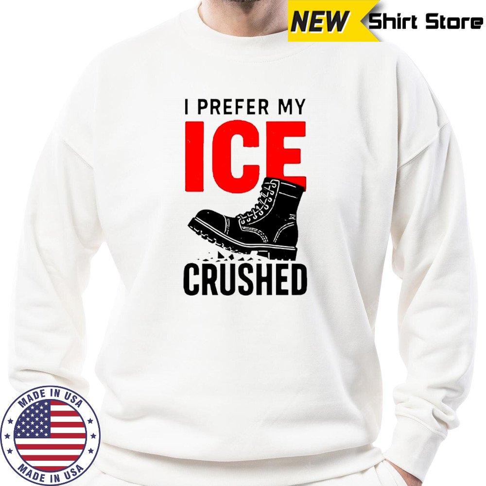 Boots I prefer my ICE crushed shirt Sweatshirt