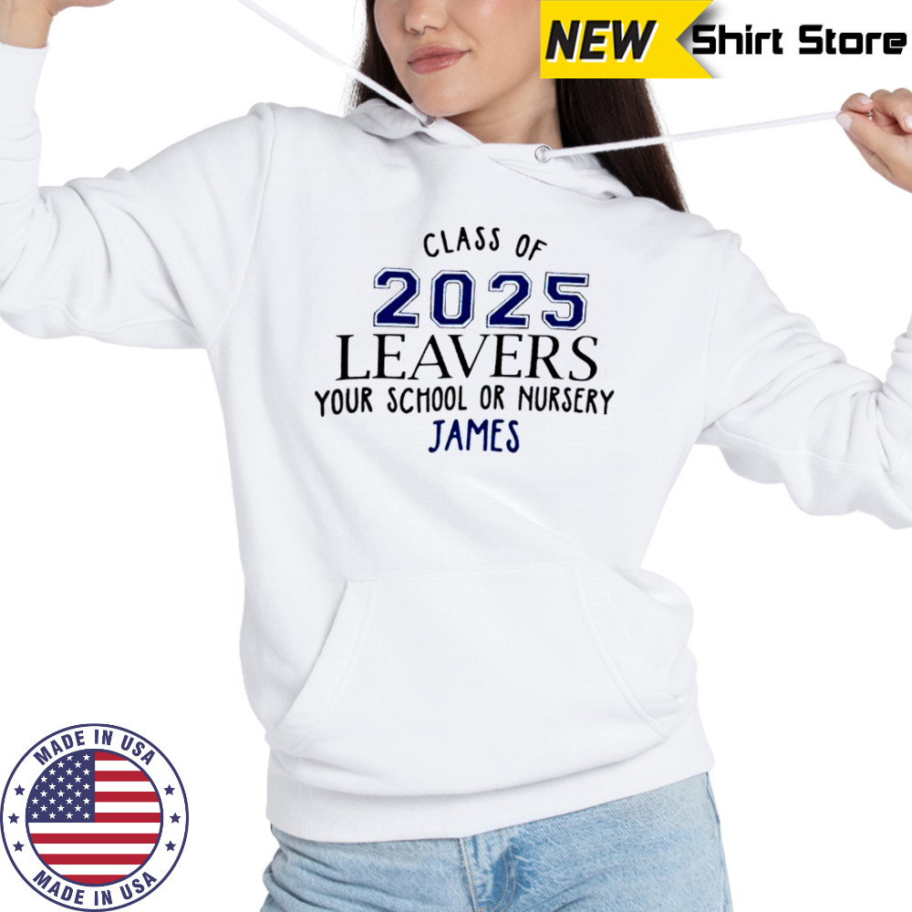 Class Of 2025 Leavers Your School Or Nursery James shirt Hoodie
