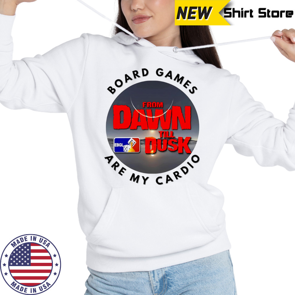 Dawn till Dusk board games are my cardio shirt Hoodie