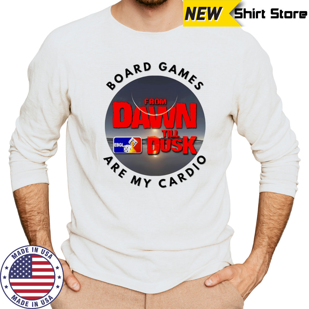 Dawn till Dusk board games are my cardio shirt Long Sleeved