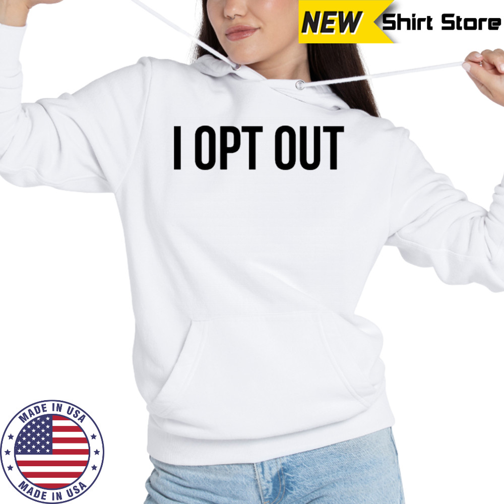 Demir Basceri I Opt Out T-shirt Hoodie