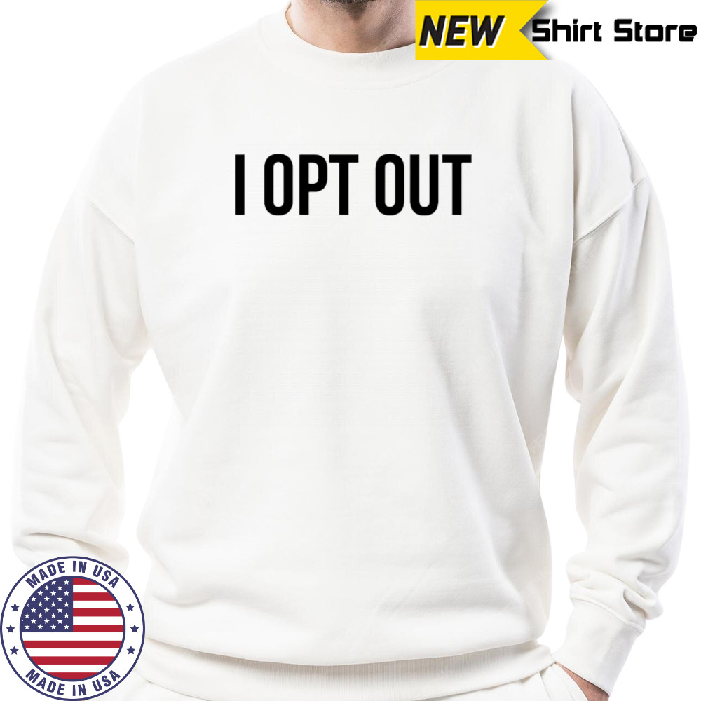 Demir Basceri I Opt Out T-shirt Sweatshirt