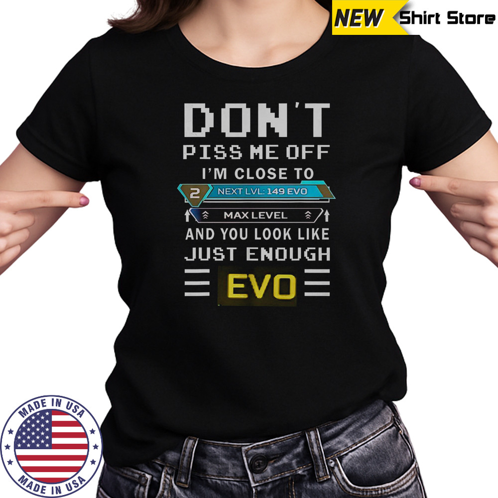 Don’t Piss Me Off I’m Close To Max Level And You Look Like Just Enough Evo T-Shirt Women's T-shirt