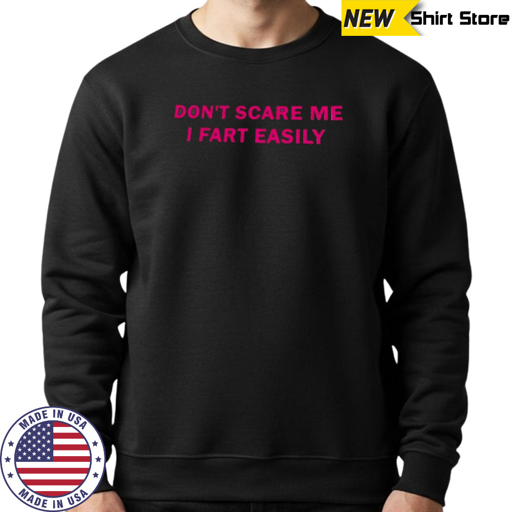 Don’t scare me I fart easily shirt Sweatshirt