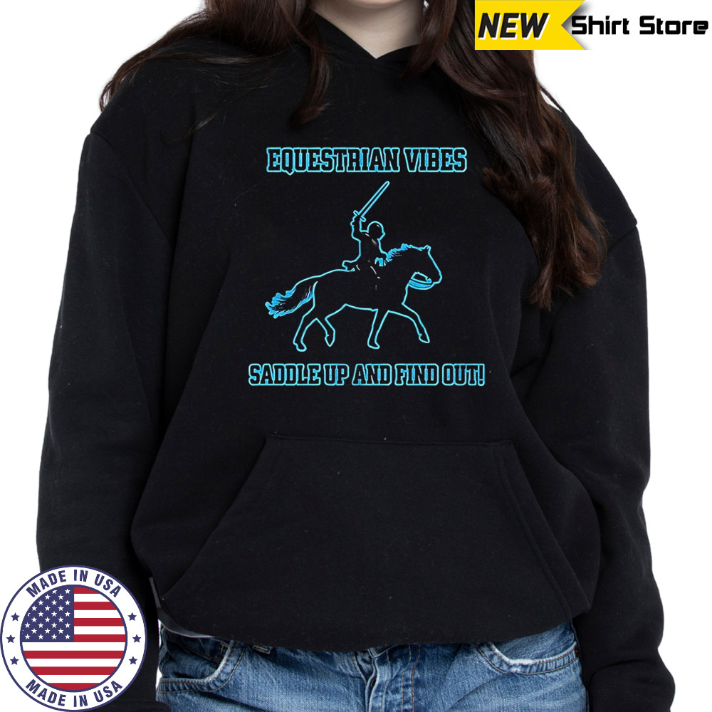Equestrians saddle up and find out shirt Hoodie