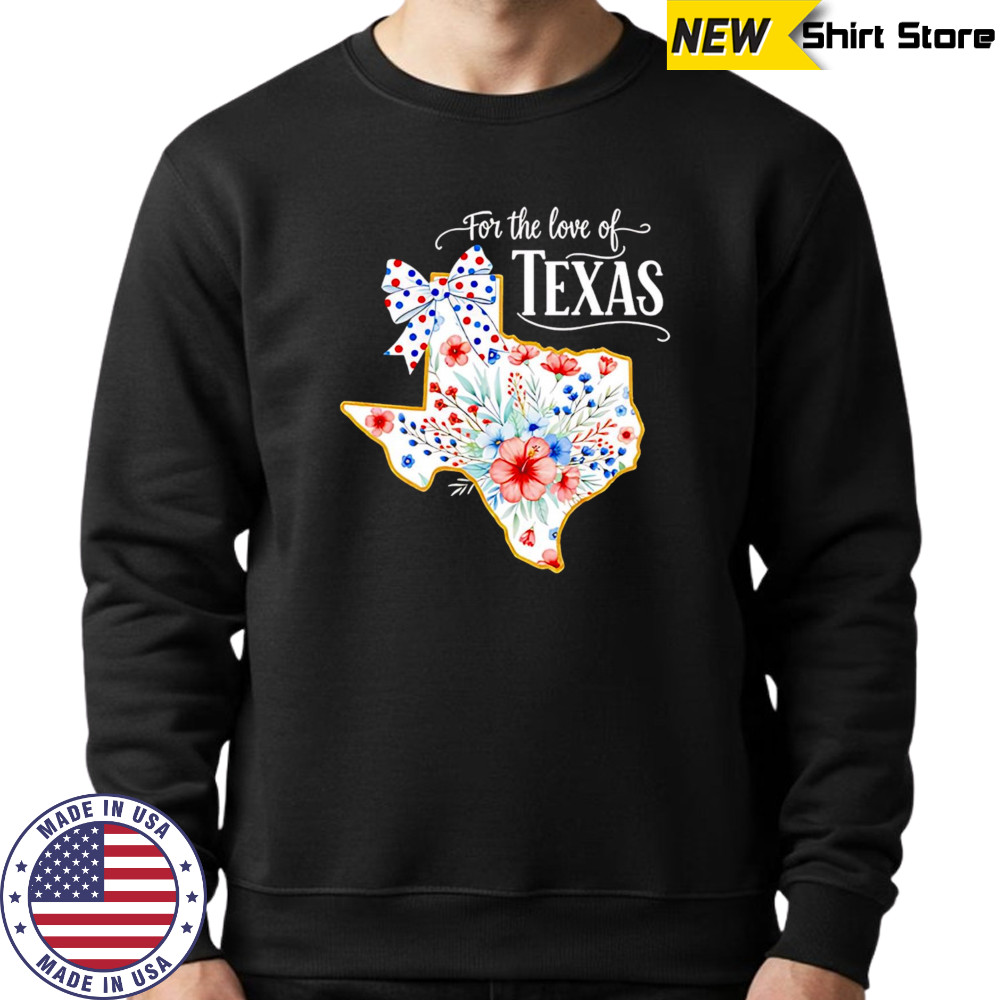 For the love of Texas floral state relief 2025 shirt Sweatshirt