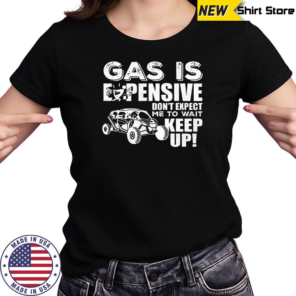 Gas is expensive don’t expect me to wait keep up shirt Women's T-shirt