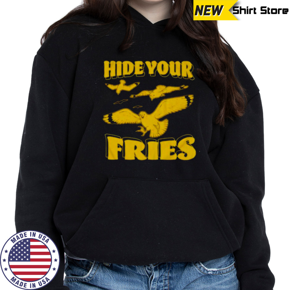Hide your fries bird shirt Hoodie