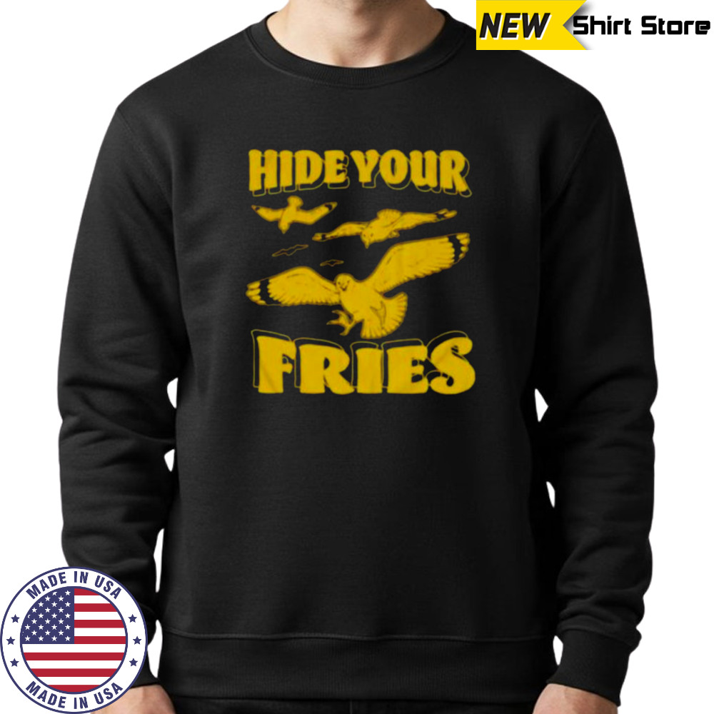 Hide your fries bird shirt Sweatshirt