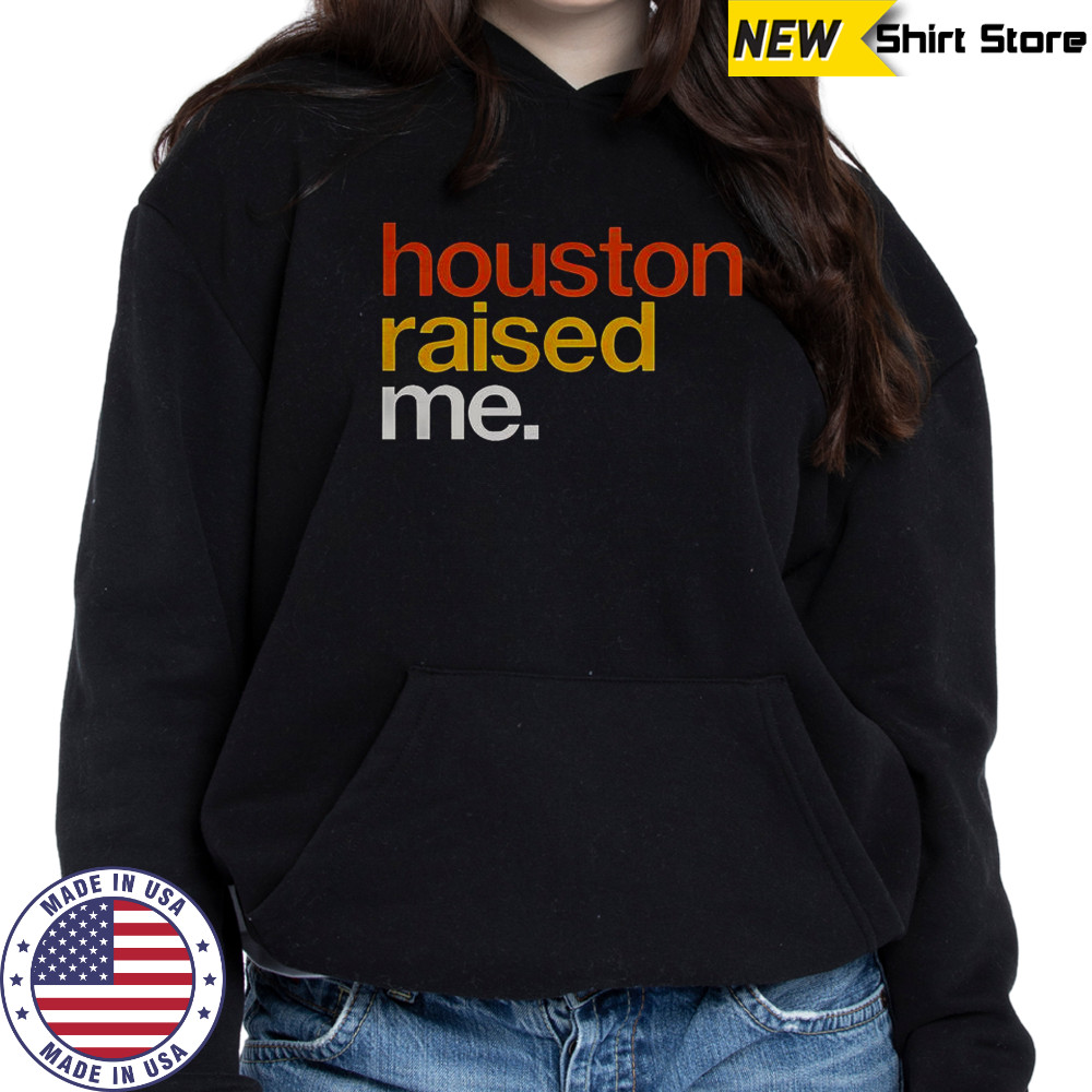 Houston Raised Me T-Shirt Hoodie