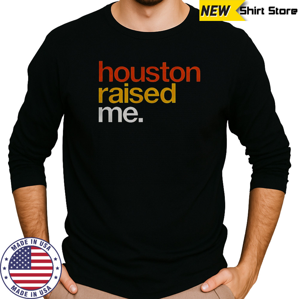 Houston Raised Me T-Shirt Long Sleeved