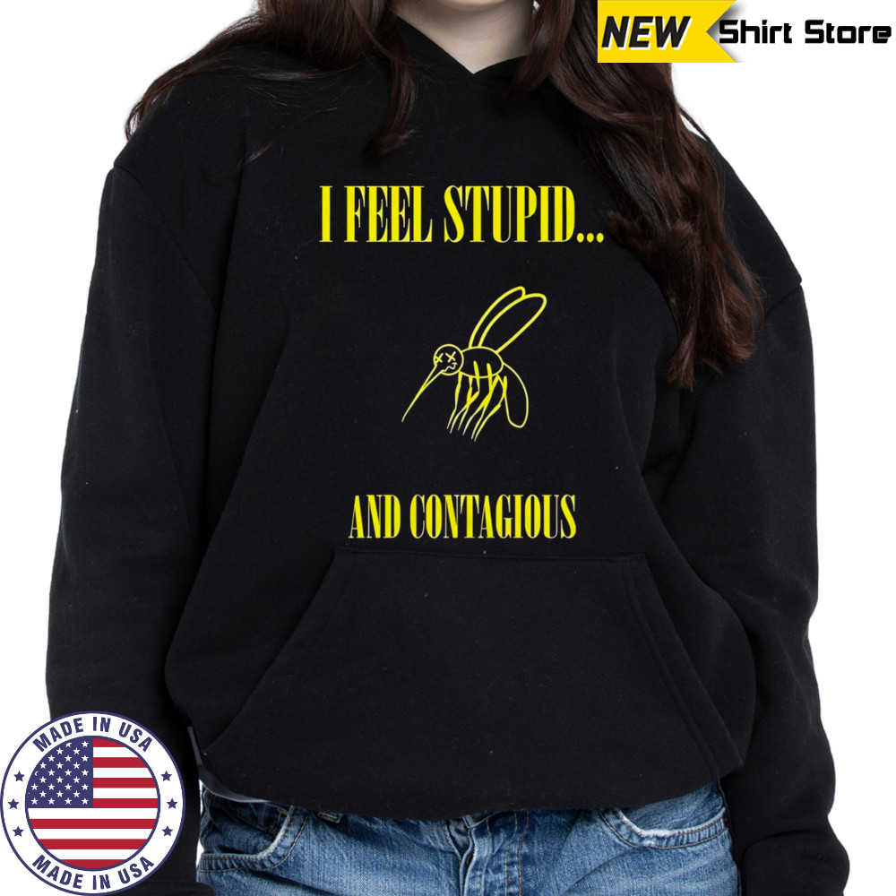 I feel stupid and contagious shirt Hoodie