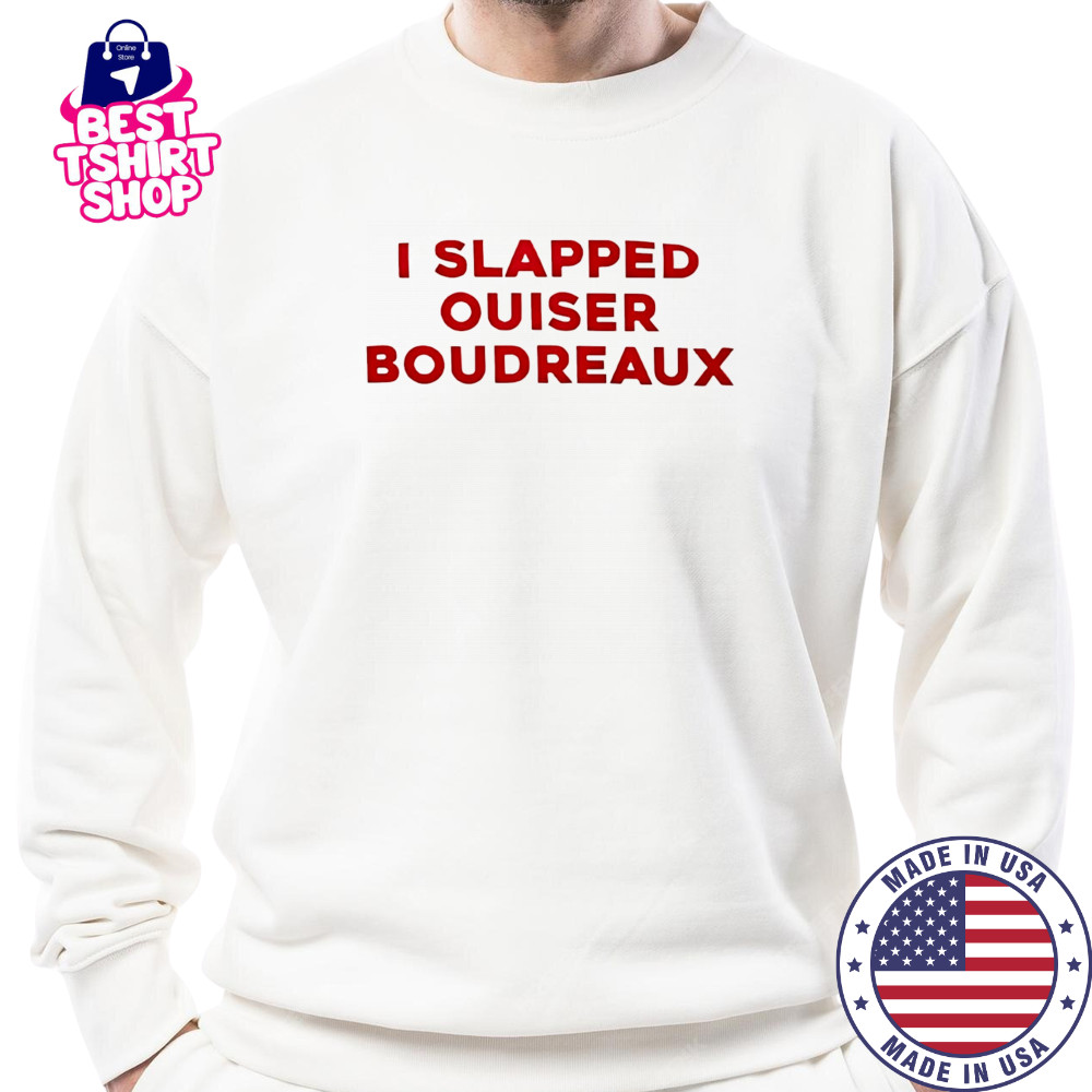 I slapped ouiser boudreaux shirt Sweatshirt
