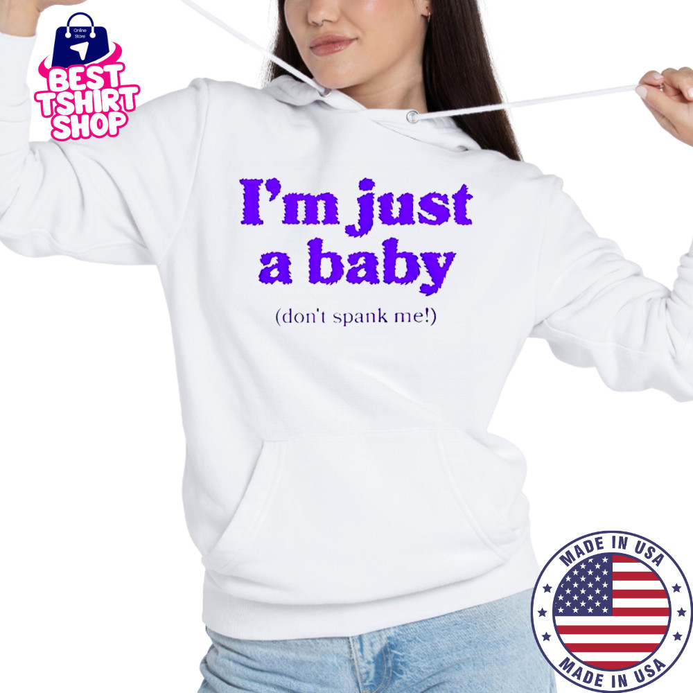 I’m Just A Baby Don’t Spank Me T-Shirt Hoodie