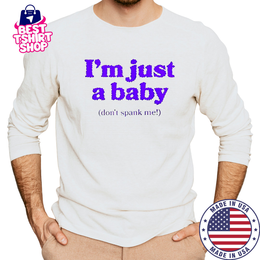I’m Just A Baby Don’t Spank Me T-Shirt Long Sleeved