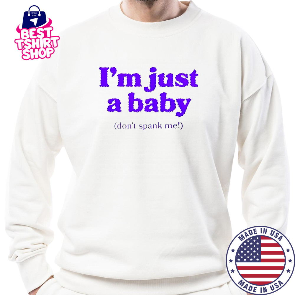 I’m Just A Baby Don’t Spank Me T-Shirt Sweatshirt