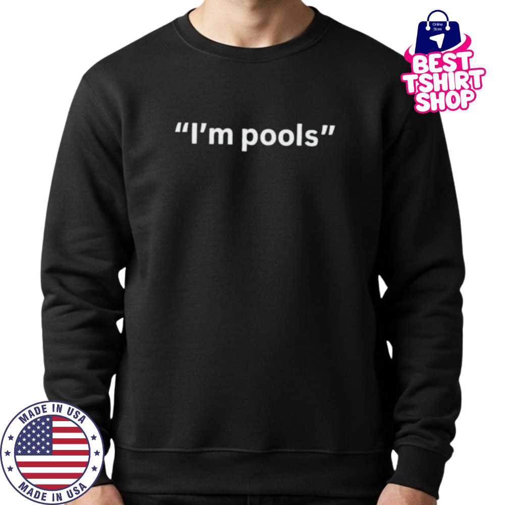 I’m pools shirt Sweatshirt