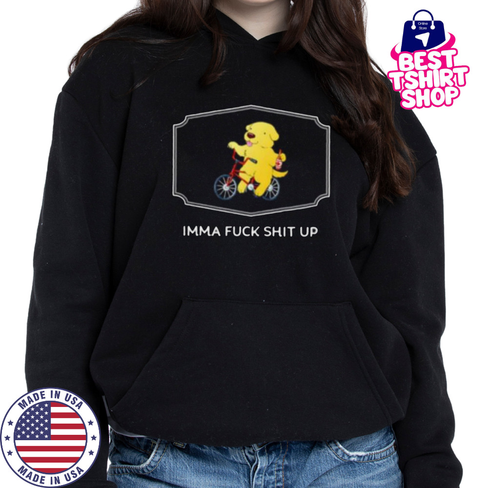 Imma fuck shit up shirt Hoodie