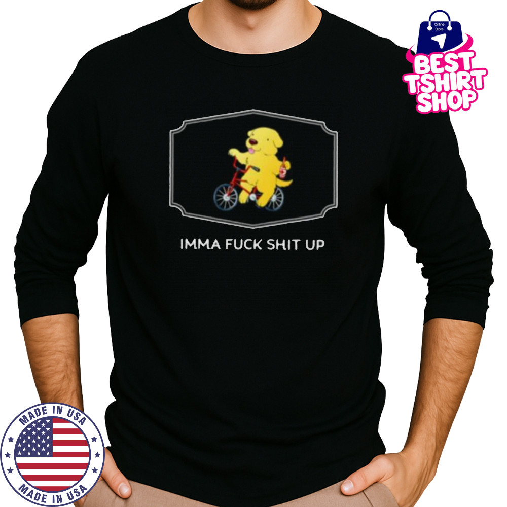 Imma fuck shit up shirt Long Sleeved