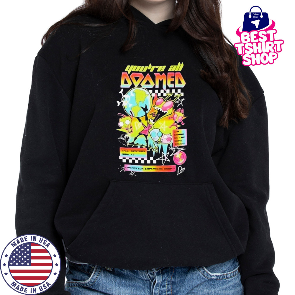 Invader Zim You’re All Doomed T-shirt Hoodie