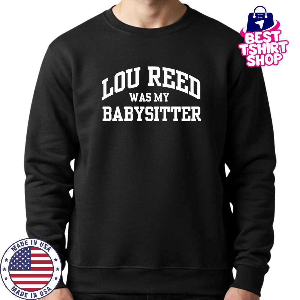 Lou Reed Was My Babysitter shirt Sweatshirt