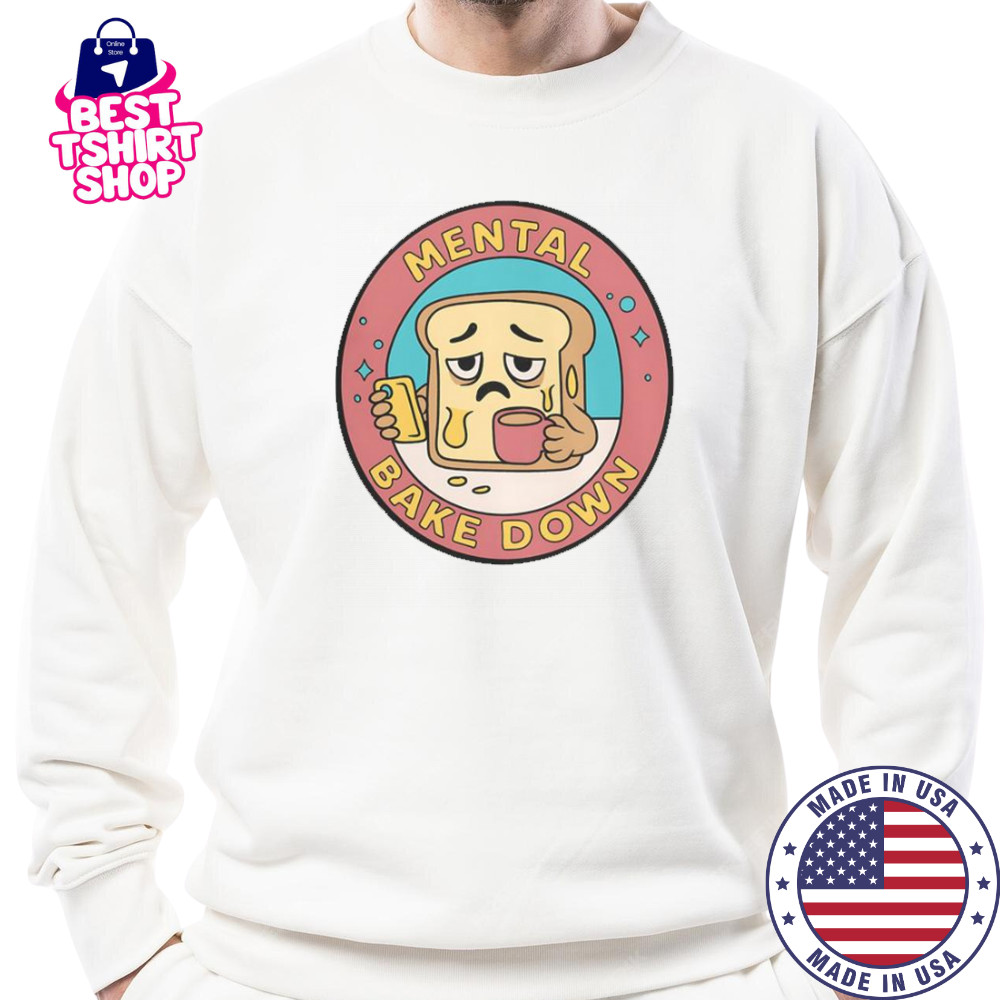 Mental Bake Down Bread T-Shirt Sweatshirt