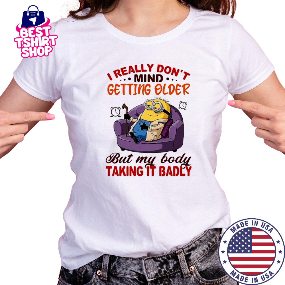 Minion I really don’t mind getting older but my body taking it badly shirt Women's T-shirt
