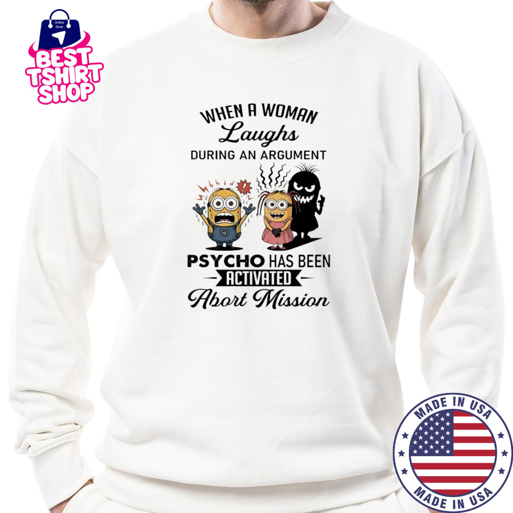 Minion when a woman laughs during an argument psycho has been activated abort mission shirt Sweatshirt