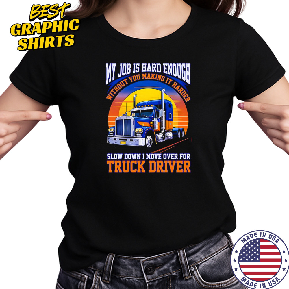 My job is hard enough without you making it harder slow down I move over for truck driver shirt Women's T-shirt