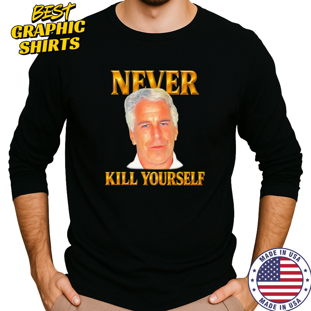 Never kill yourself Jeffrey Epstein shirt Long Sleeved