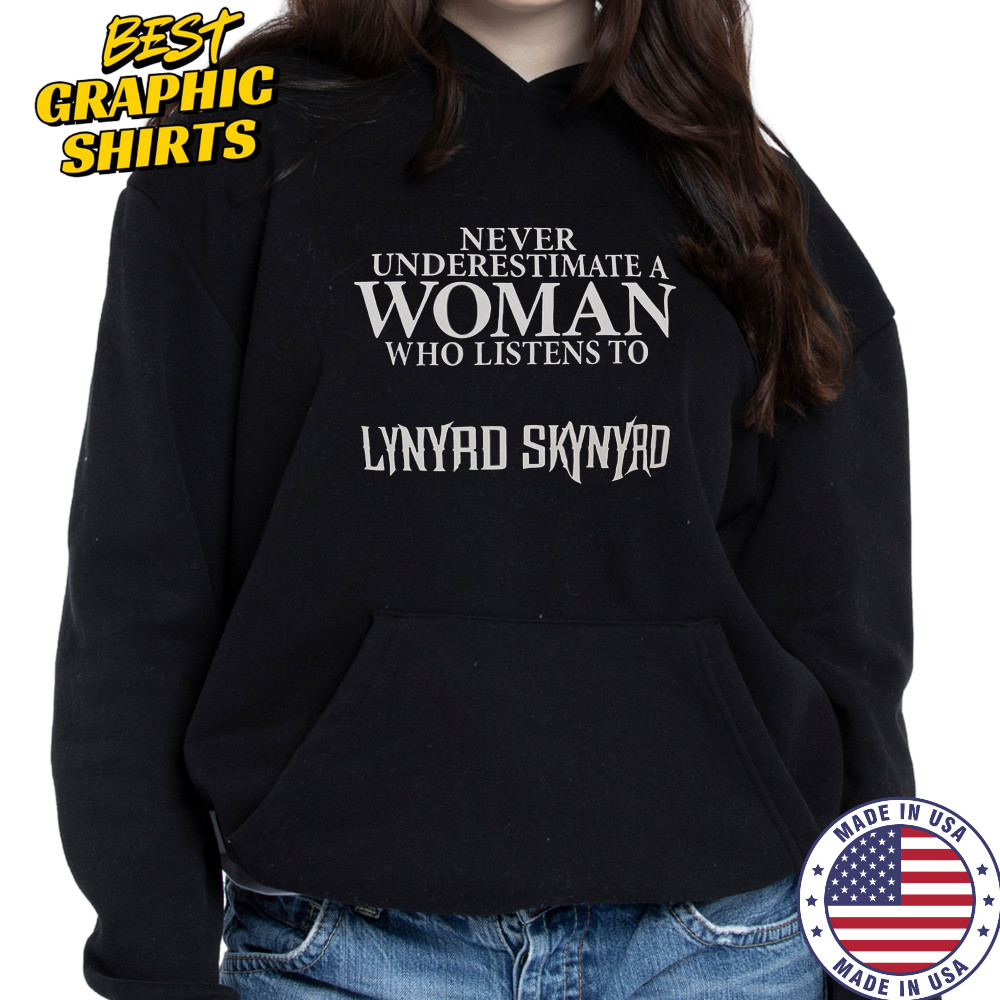Never Underestimate A Woman Who Listens To Lynyrd Skynyrd T-Shirt Hoodie
