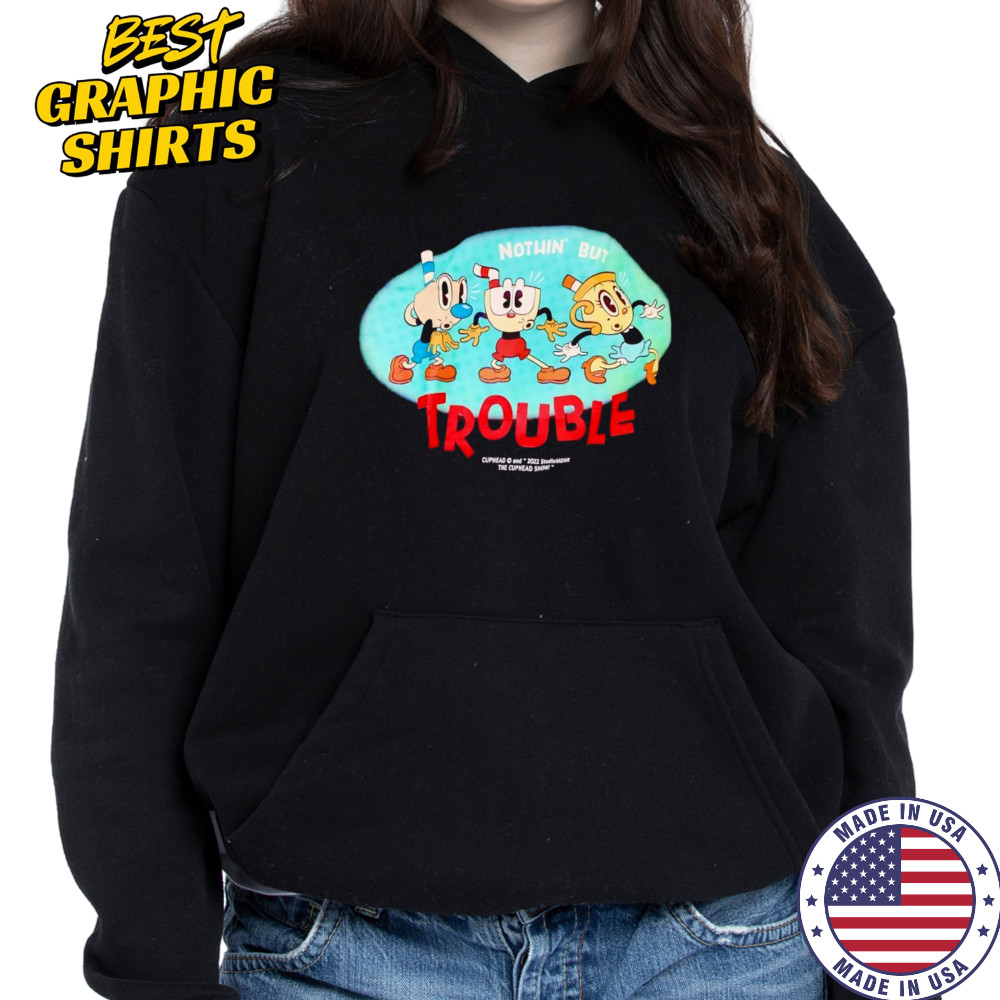 Nothin’ but trouble Cuphead shirt Hoodie