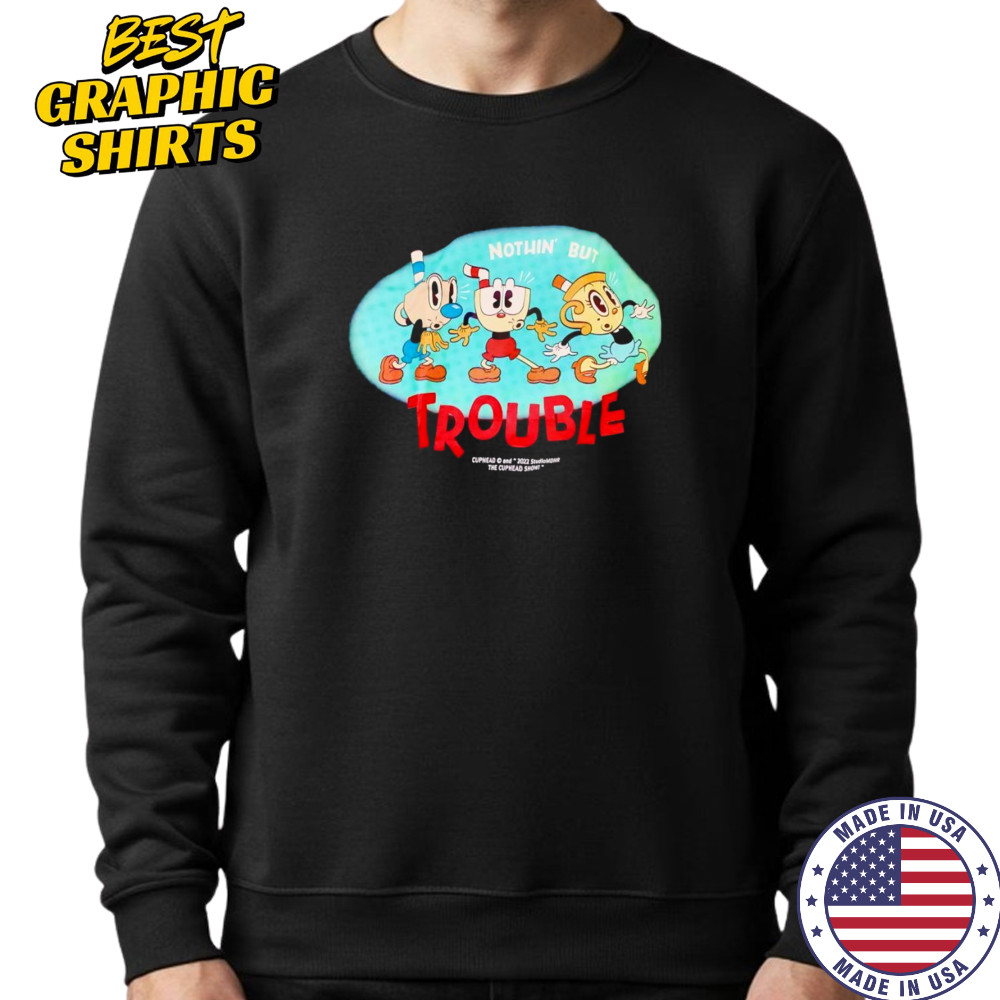 Nothin’ but trouble Cuphead shirt Sweatshirt